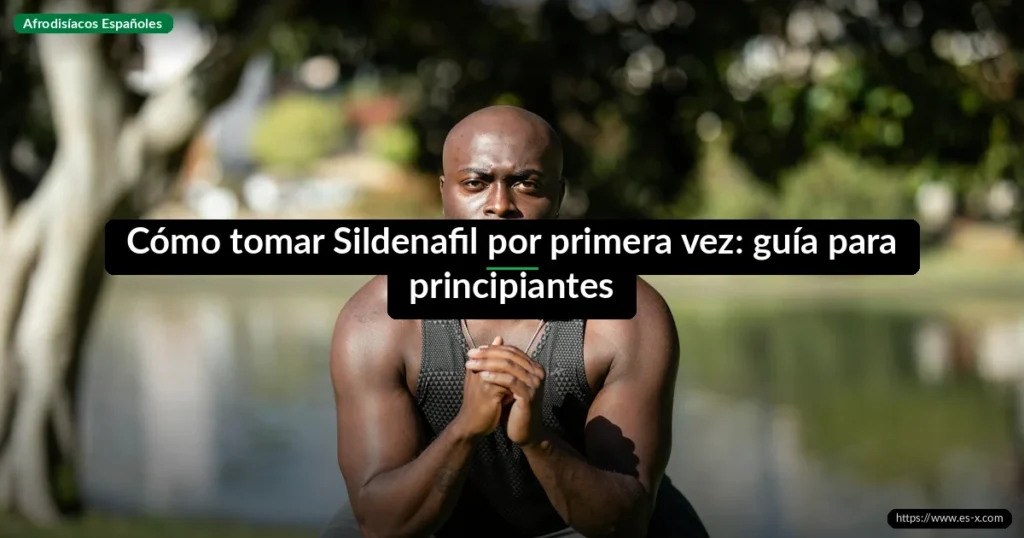 Cómo tomar Sildenafil por primera vez: guía para principiantes