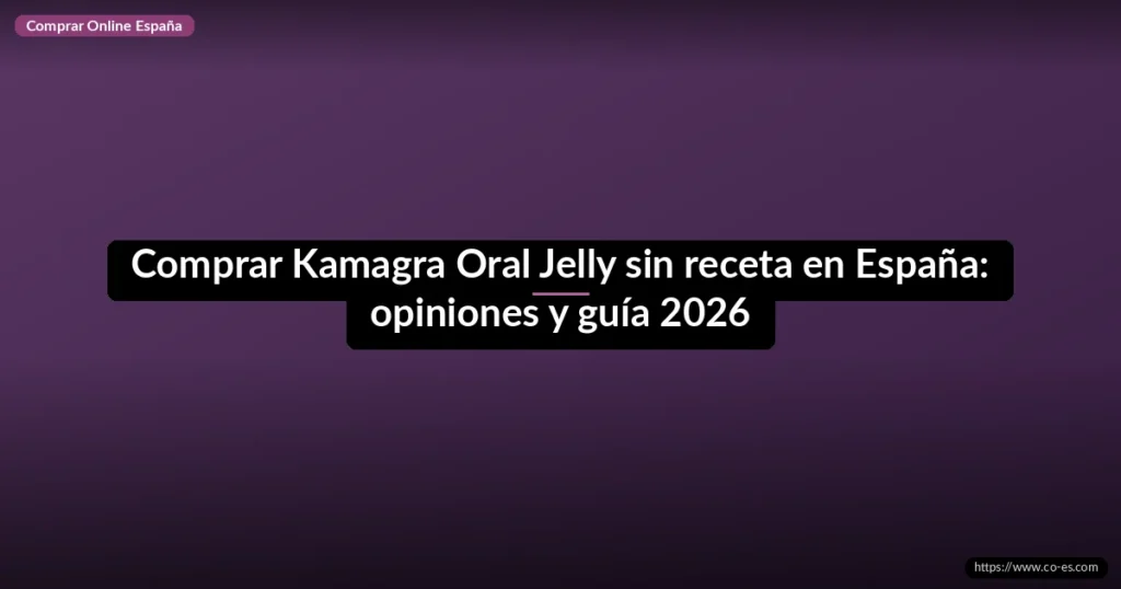 Comprar Kamagra Oral Jelly sin receta en España: opiniones y guía 2026 1 Comprar Kamagra Oral Jelly sin receta en España: opiniones y guía 2026