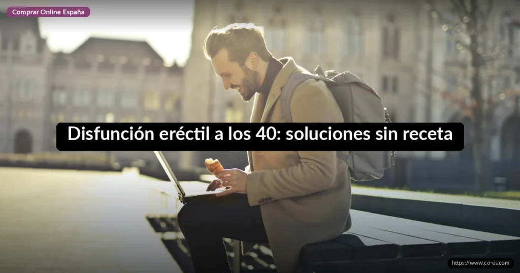 Disfunción eréctil a los 40: soluciones sin receta