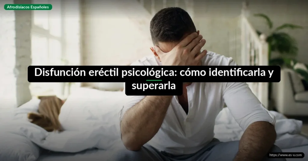 Disfunción eréctil psicológica: cómo identificarla y superarla