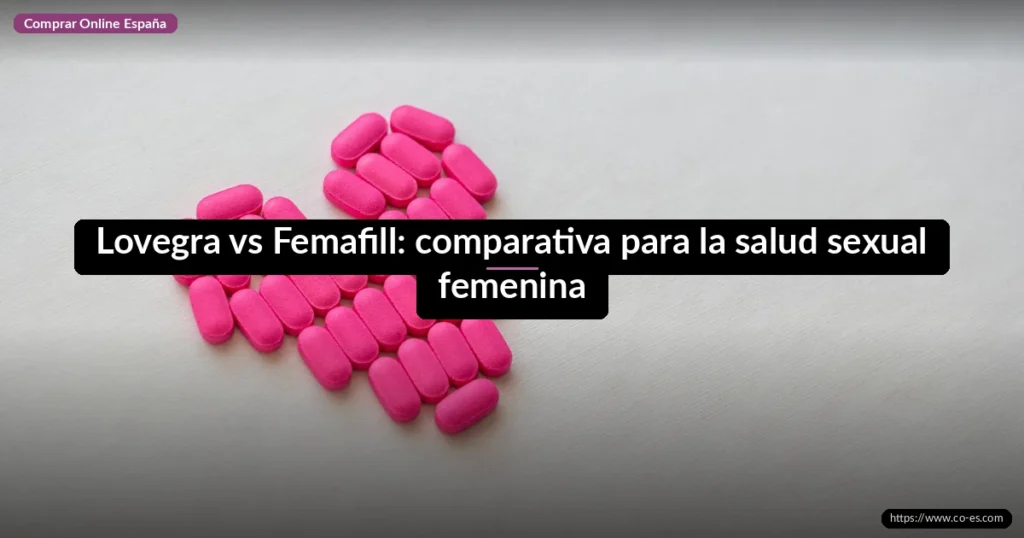 Lovegra vs Femafill: comparativa para la salud sexual femenina