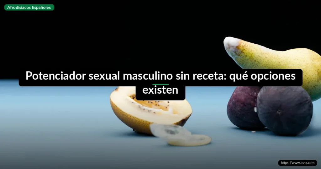 Potenciador sexual masculino sin receta: qué opciones existen