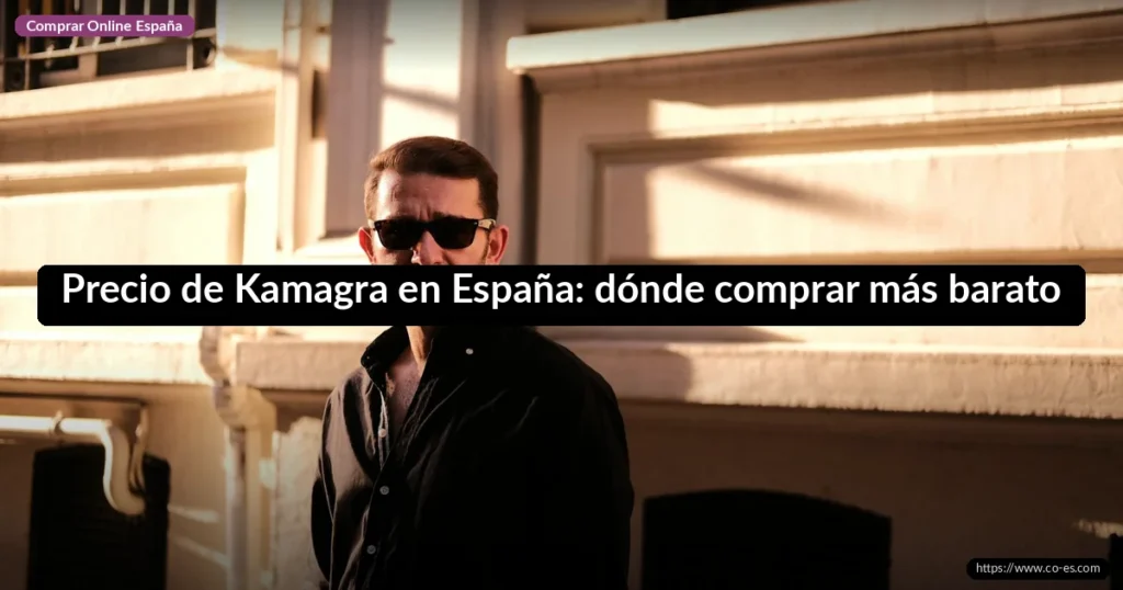 Precio de Kamagra en España: dónde comprar más barato