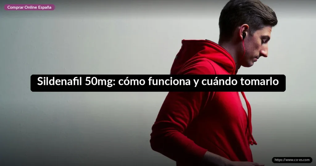 Sildenafil 50mg: cómo funciona y cuándo tomarlo