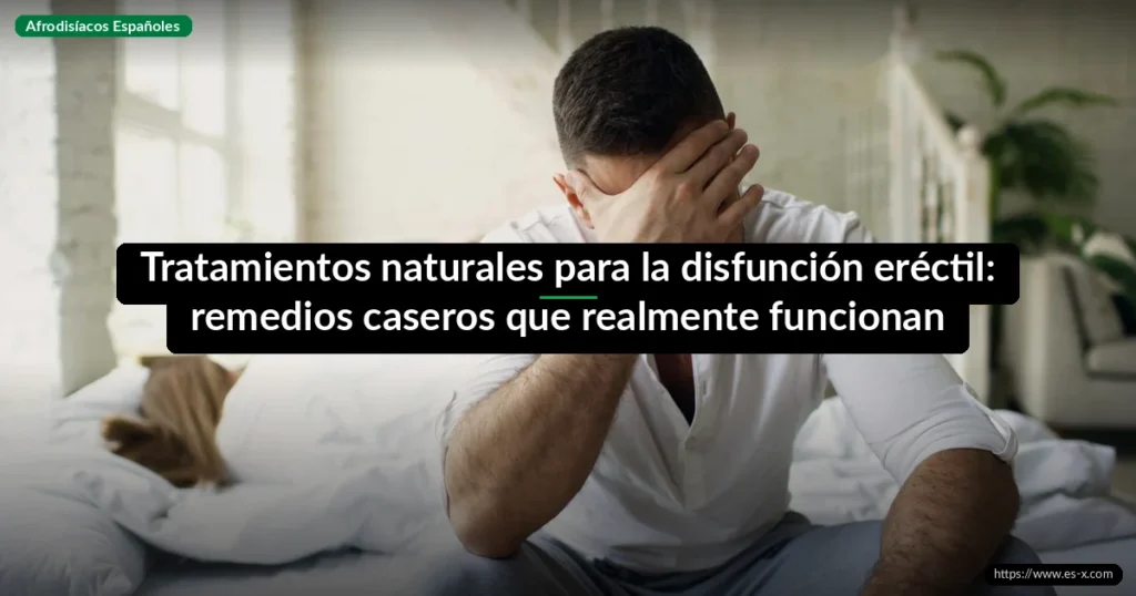 Tratamientos naturales para la disfunción eréctil: remedios caseros que realmente funcionan