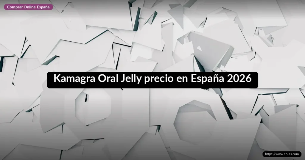 Kamagra Oral Jelly precio en España 2026