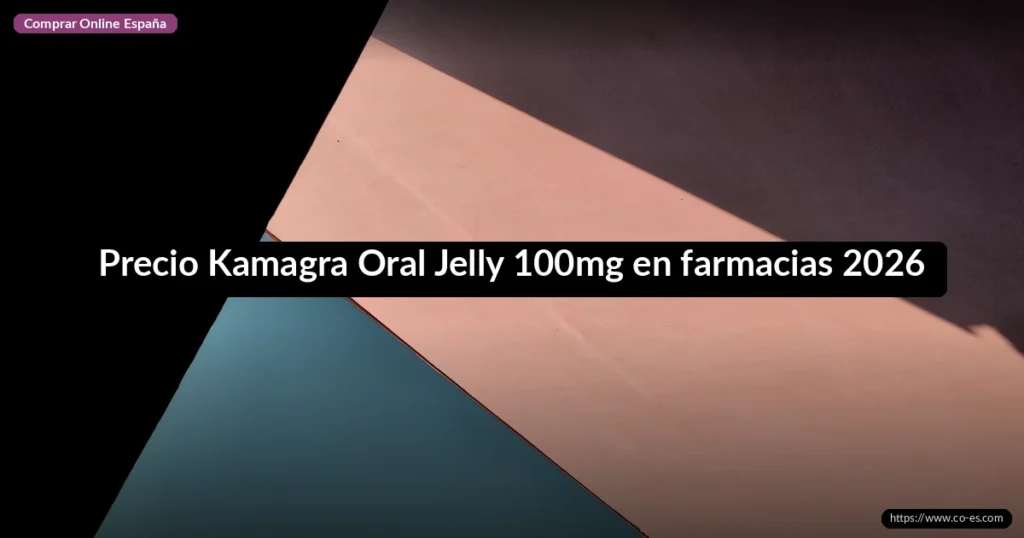 Precio Kamagra Oral Jelly 100mg en farmacias 2026
