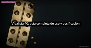 Vidalista 40: guía completa de uso y dosificación
