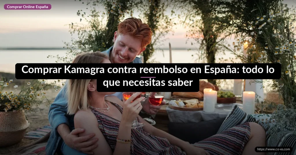 Comprar Kamagra contra reembolso en España: todo lo que necesitas saber