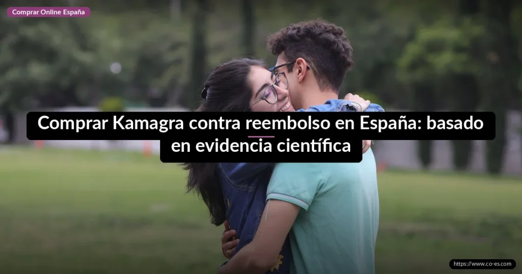Comprar Kamagra contra reembolso en España: basado en evidencia científica