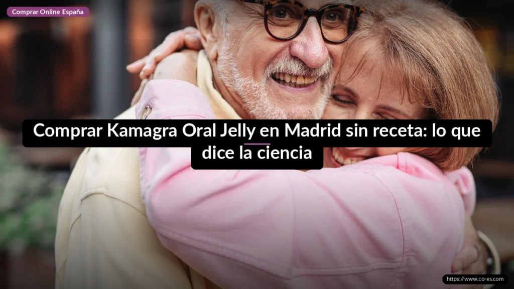 Comprar Kamagra Oral Jelly en Madrid sin receta: lo que dice la ciencia