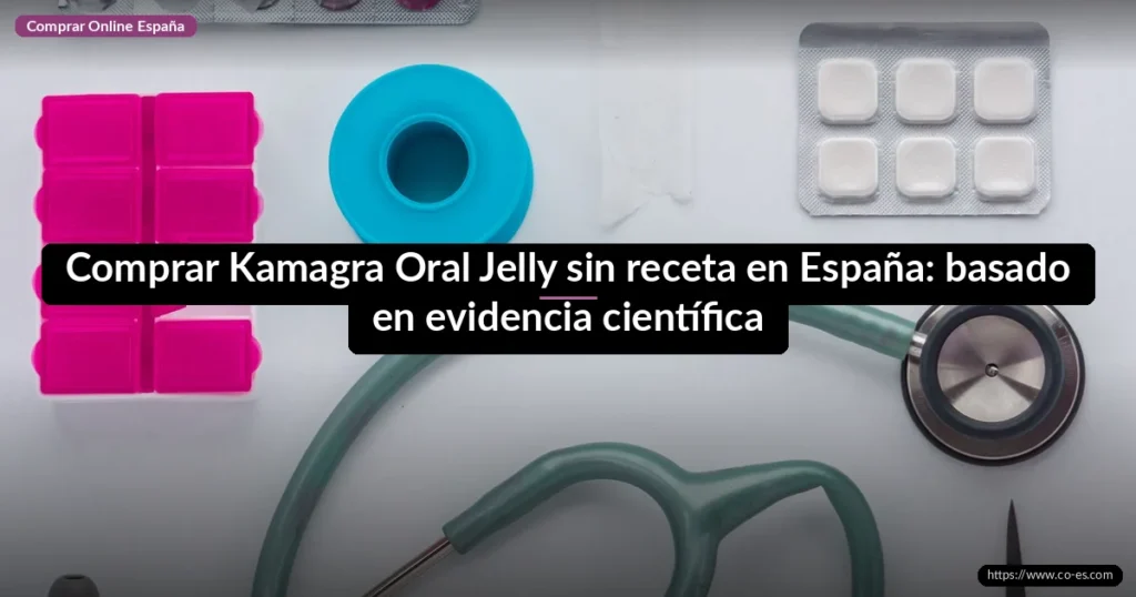 Comprar Kamagra Oral Jelly sin receta en España: basado en evidencia científica