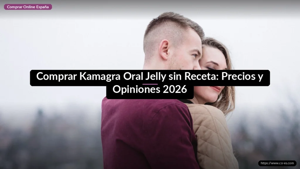 Comprar Kamagra Oral Jelly sin Receta: Precios y Opiniones 2026