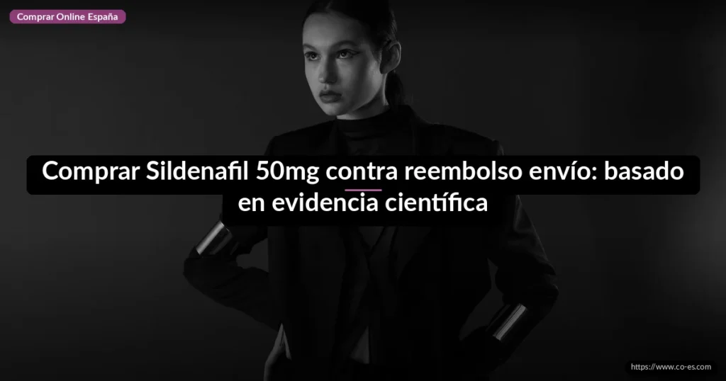 Comprar Sildenafil 50mg contra reembolso envío: basado en evidencia científica