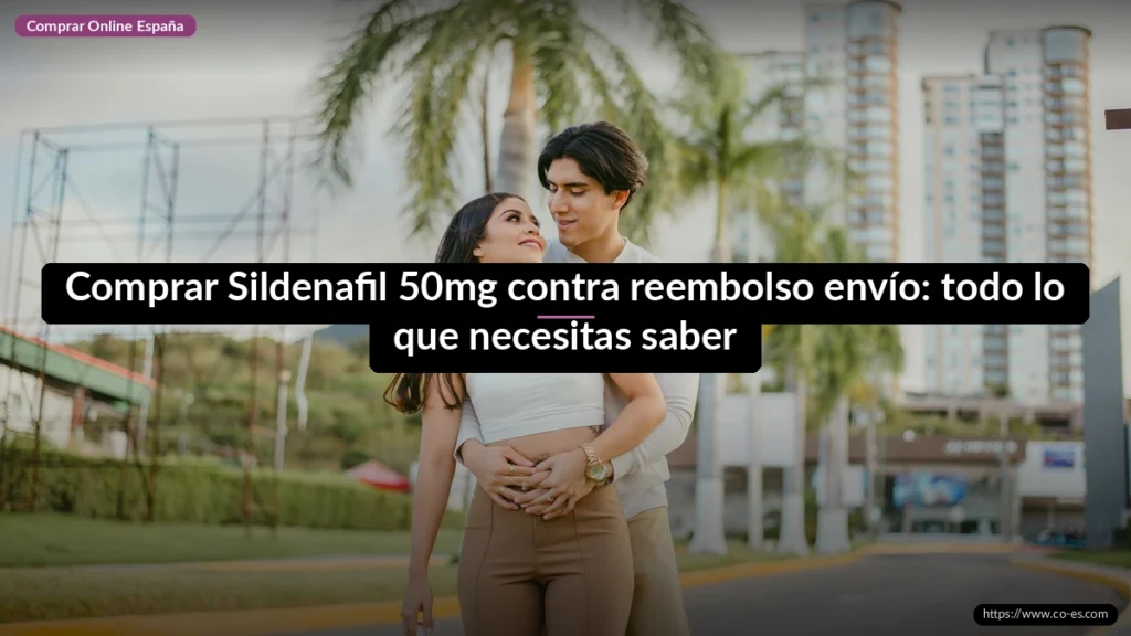 Comprar Sildenafil 50mg contra reembolso envío: todo lo que necesitas saber