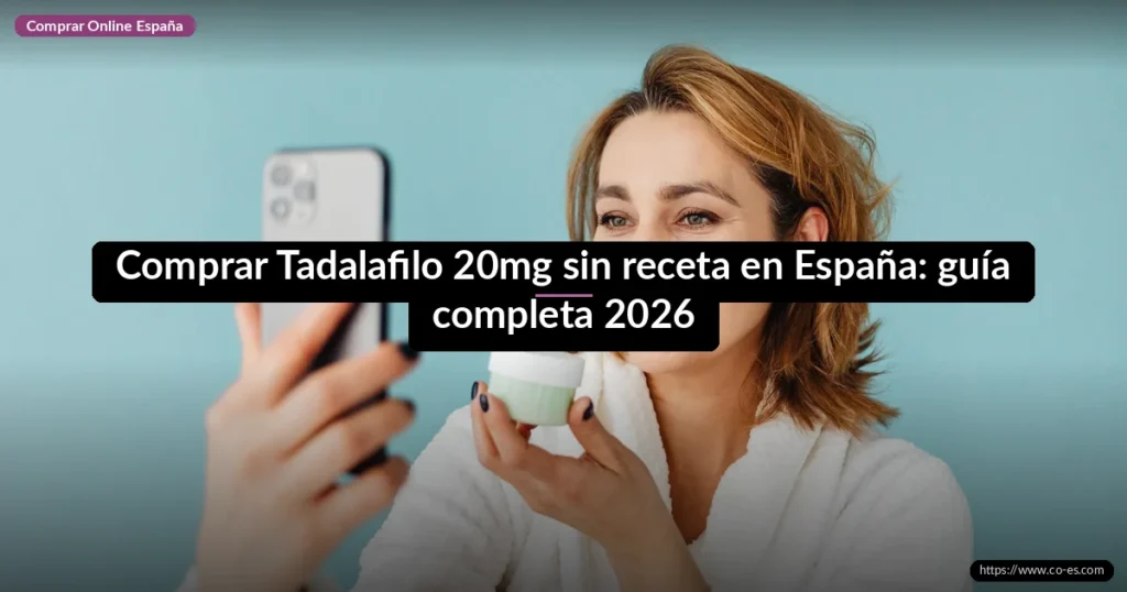 Comprar Tadalafilo 20mg sin receta en España: guía completa 2026