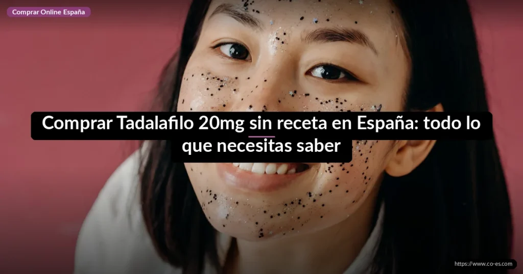 Comprar Tadalafilo 20mg sin receta en España: todo lo que necesitas saber