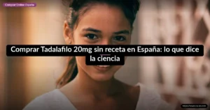 Comprar Tadalafilo 20mg sin receta en España: lo que dice la ciencia