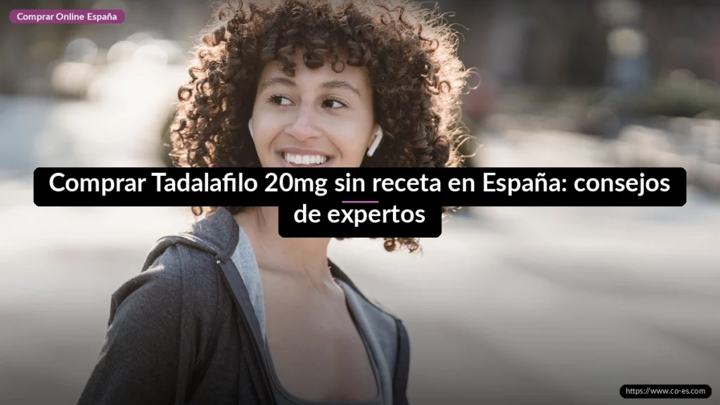Comprar Tadalafilo 20mg sin receta en España: consejos de expertos