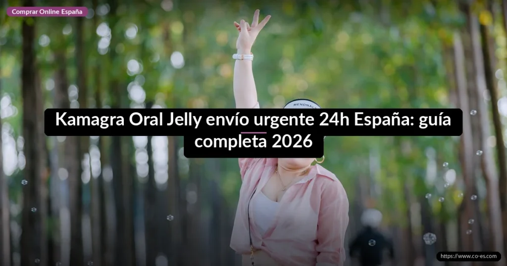 Kamagra Oral Jelly envío urgente 24h España: guía completa 2026
