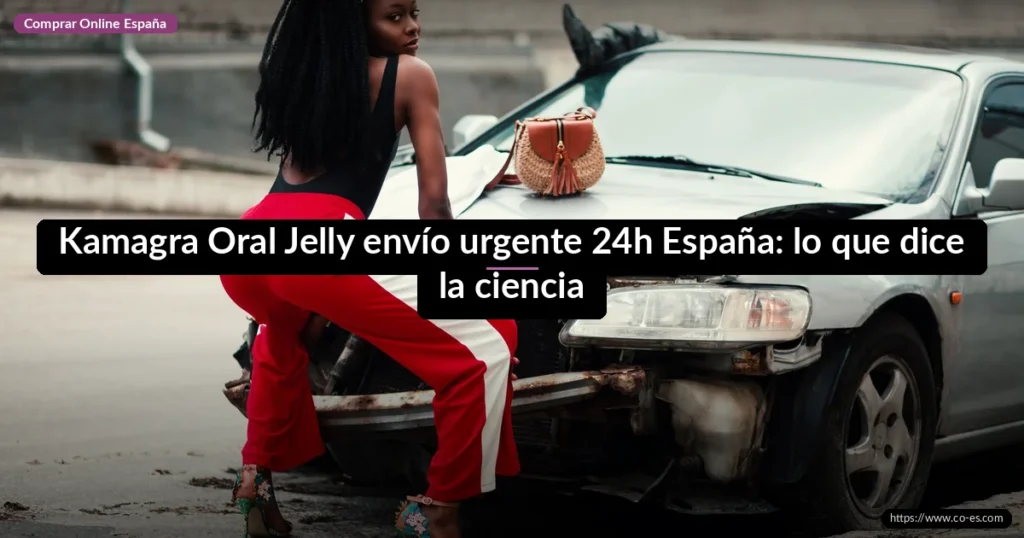 Kamagra Oral Jelly envío urgente 24h España: lo que dice la ciencia