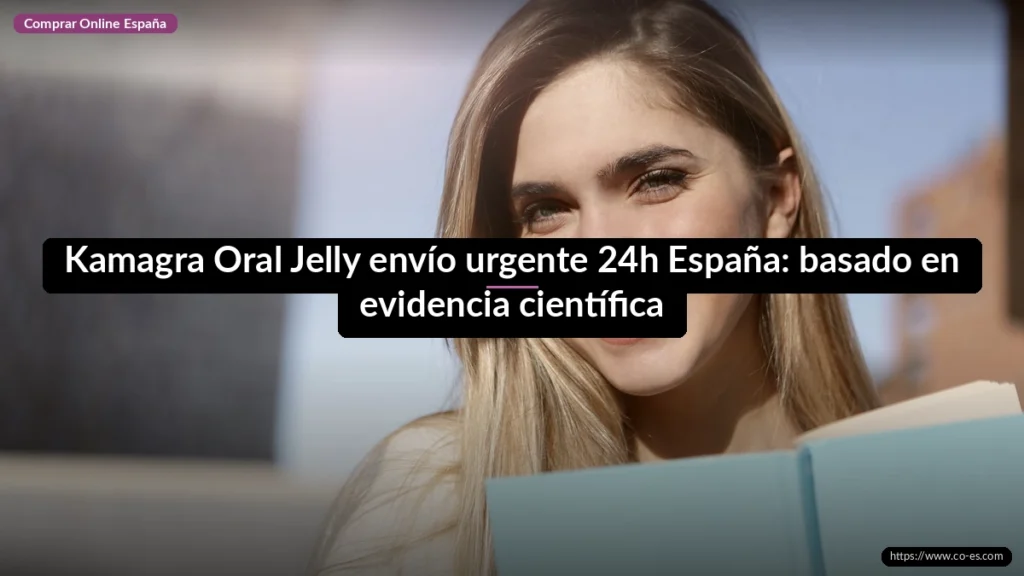 Kamagra Oral Jelly envío urgente 24h España: basado en evidencia científica