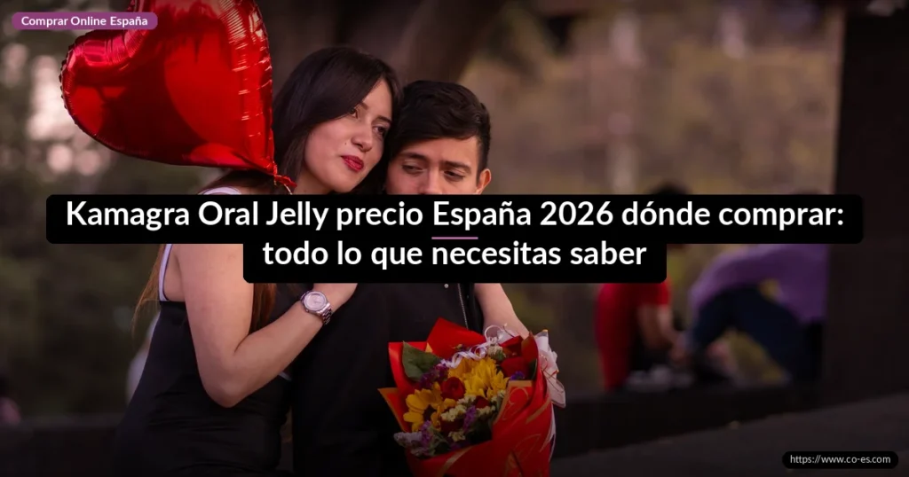 Kamagra Oral Jelly precio España 2026 dónde comprar: todo lo que necesitas saber