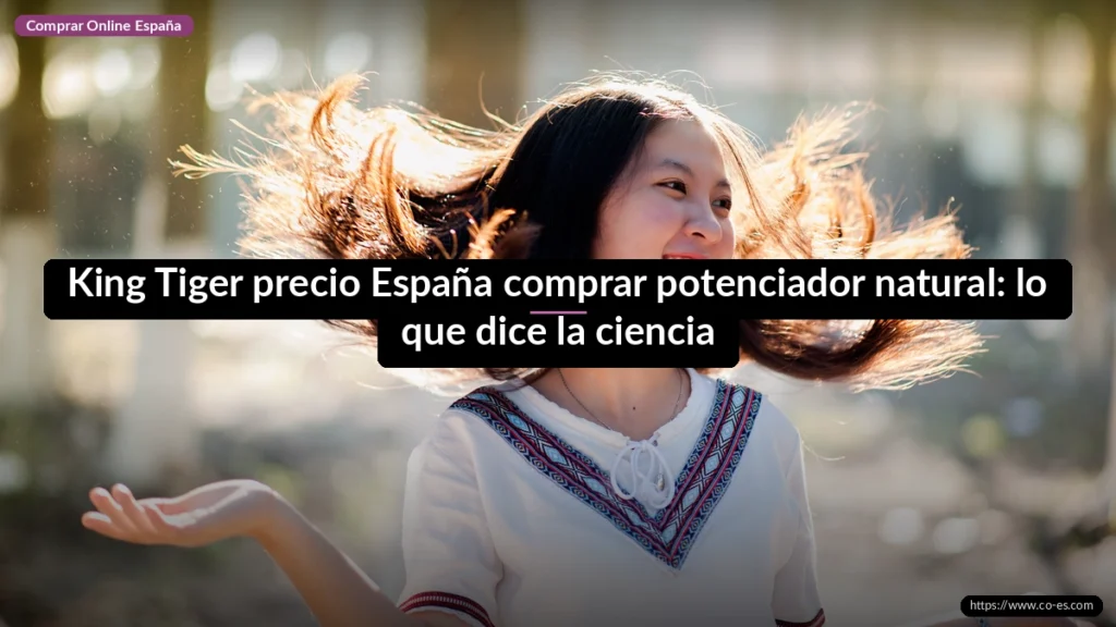 King Tiger precio España comprar potenciador natural: lo que dice la ciencia