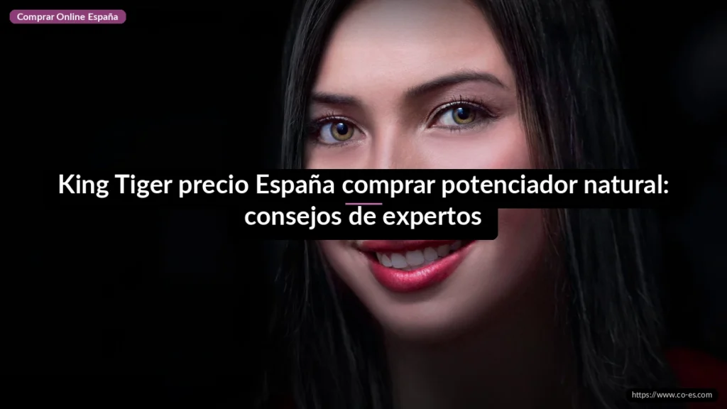 King Tiger precio España comprar potenciador natural: consejos de expertos