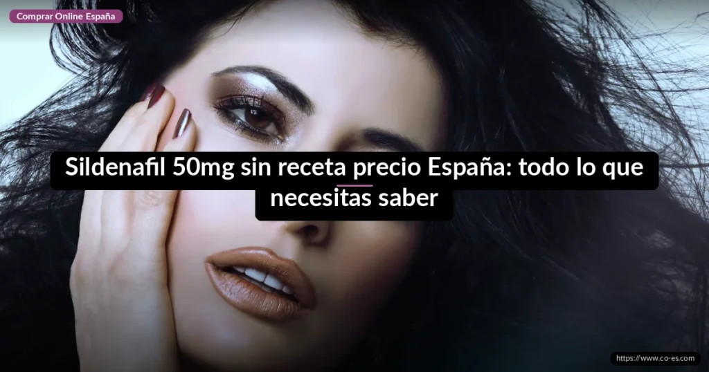 Sildenafil 50mg sin receta precio España: todo lo que necesitas saber