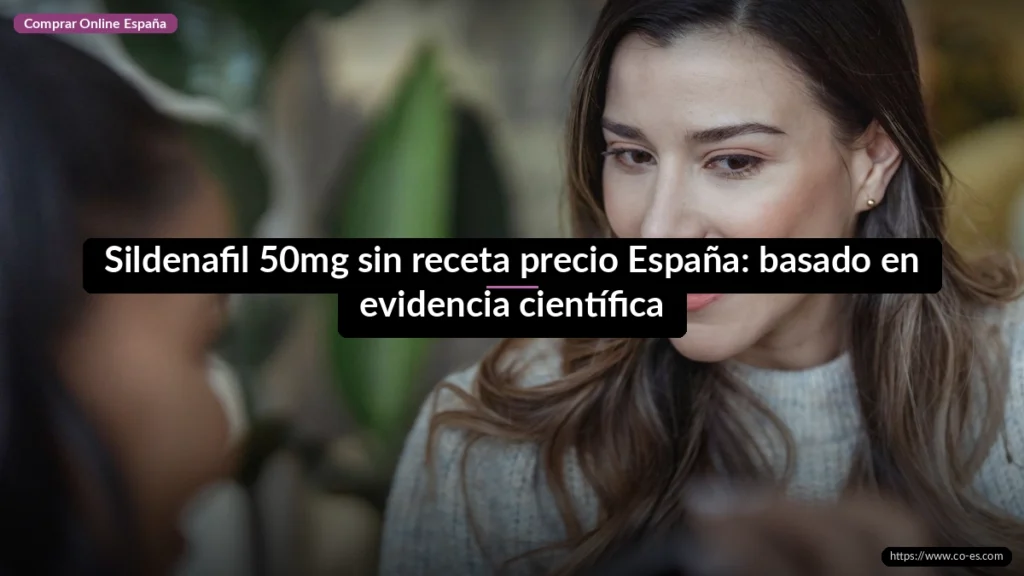 Sildenafil 50mg sin receta precio España: basado en evidencia científica
