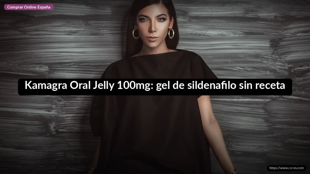 Kamagra Oral Jelly 100mg: gel de sildenafilo sin receta