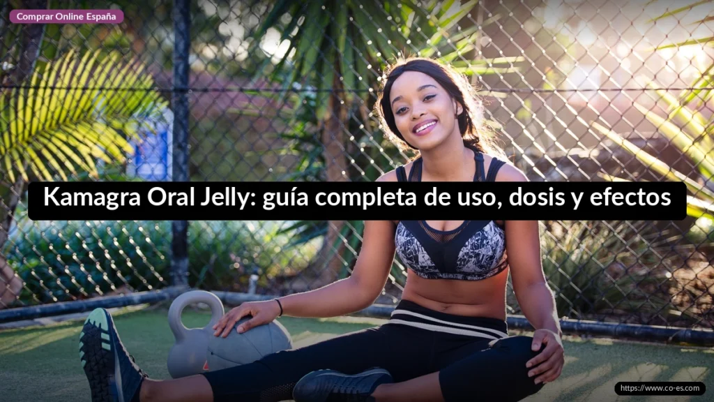 Kamagra Oral Jelly: guía completa de uso, dosis y efectos